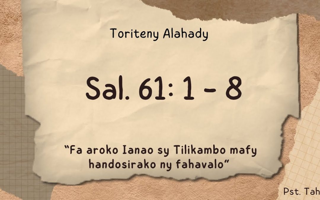 Marka 16: 15 – Toriteny Alahdy (Sal. 61: 1- 8)
